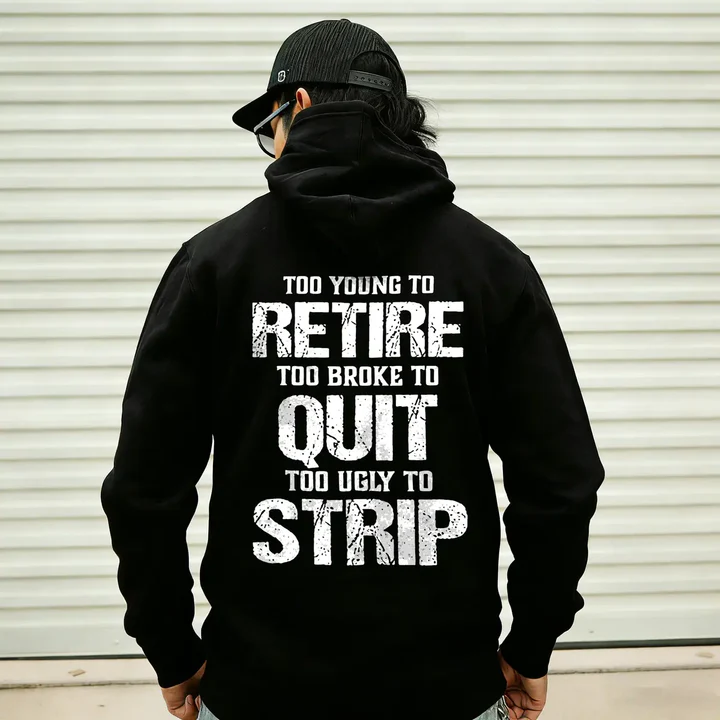 Too Young To Retire Too Broke To Quit Too Ugly To Strip Printed Men's T-Shirt/Sweatshirt/Hoodie 