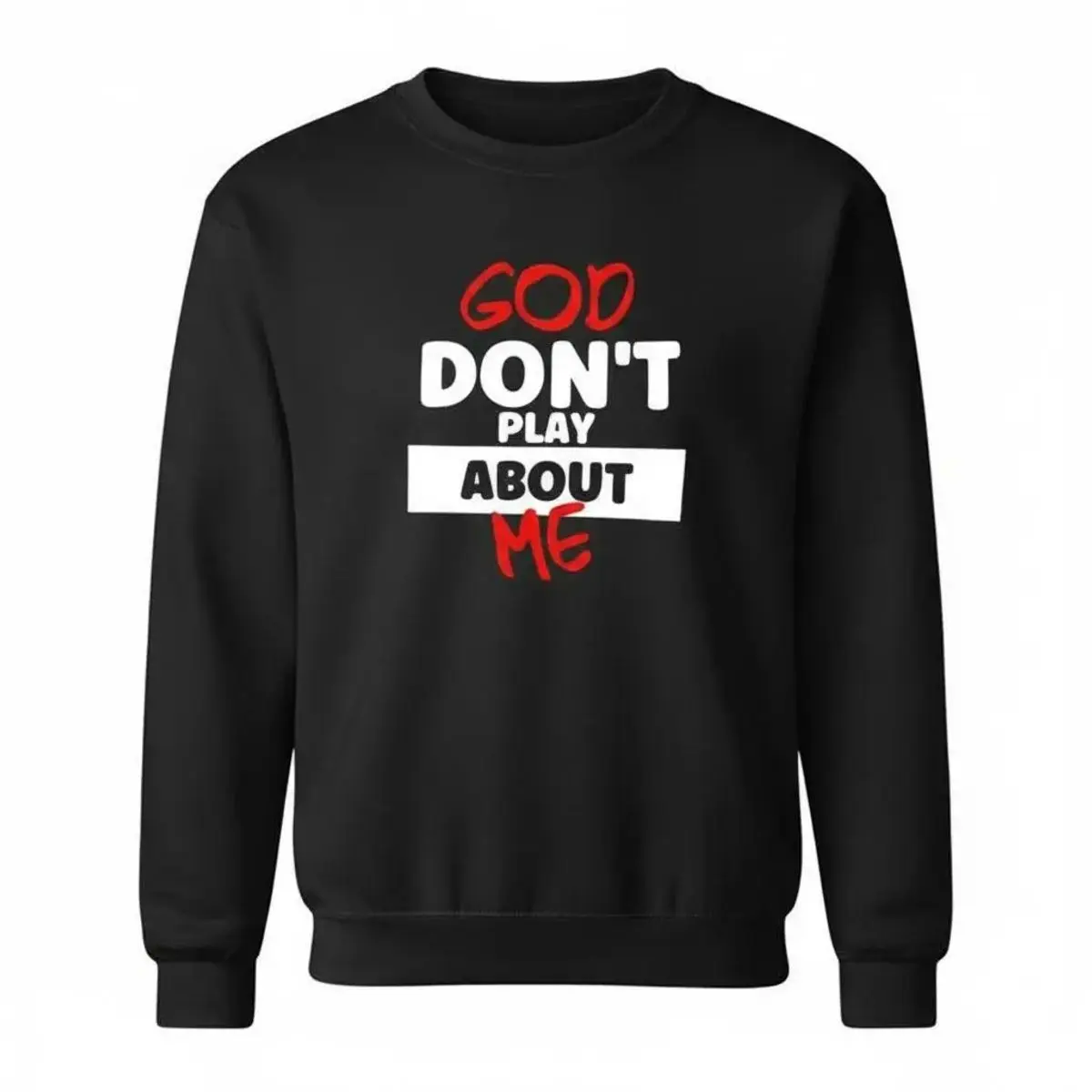 God Don't Play About Me T-Shirt/Sweatshirt/Hoodie