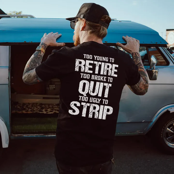 Too Young To Retire Too Broke To Quit Too Ugly To Strip Printed Men's T-Shirt/Sweatshirt/Hoodie 