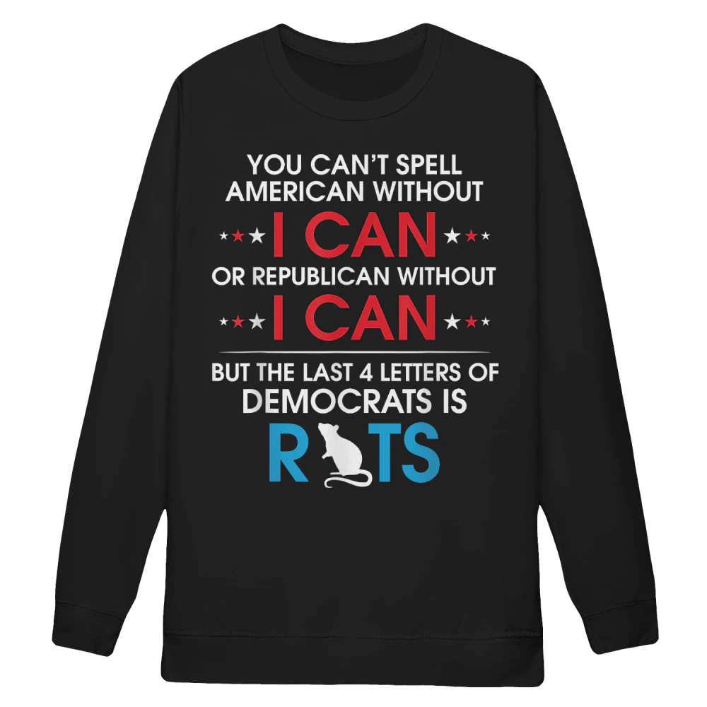 You Can't Spell American Without I Can Or Republican Rats Sweatshirt