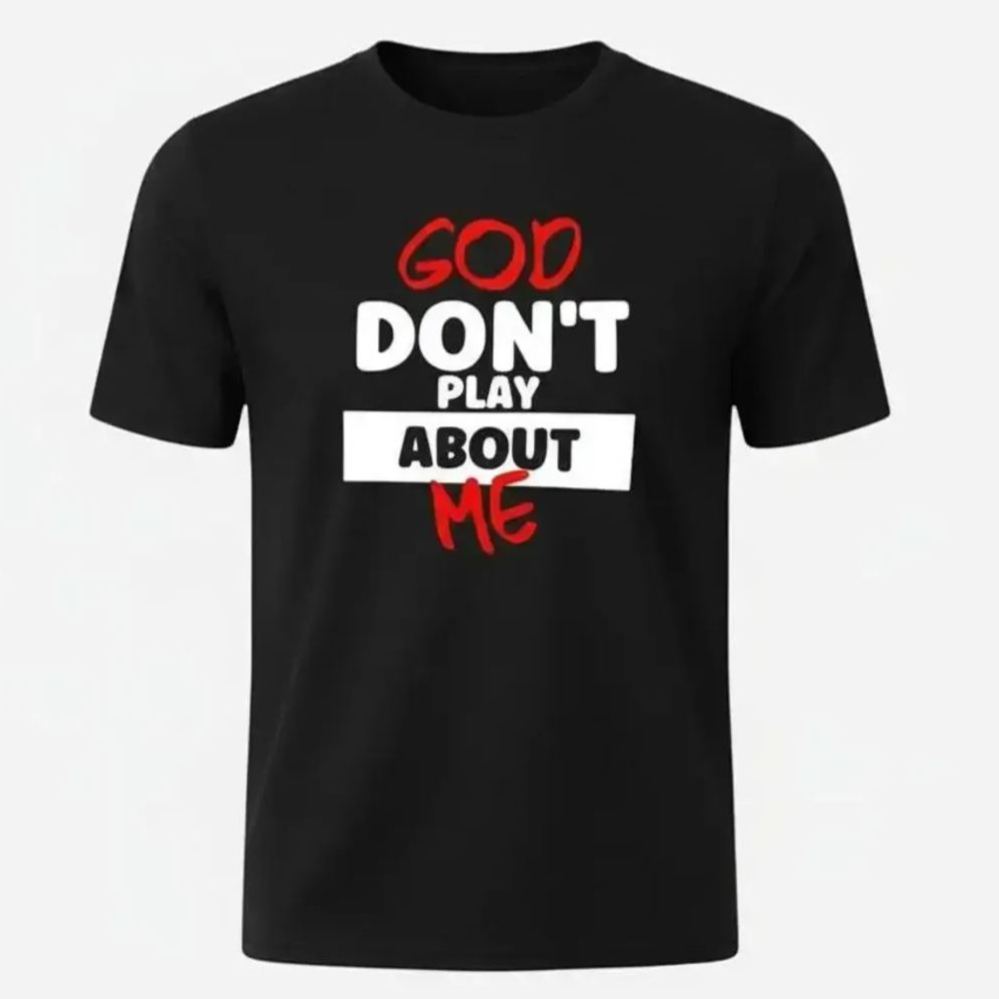 God Don't Play About Me T-Shirt/Sweatshirt/Hoodie