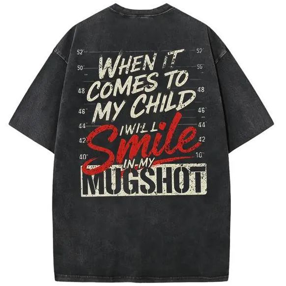 WHEN IT COMES TO MY child I Will Smile in My Mugshot T-Shirt