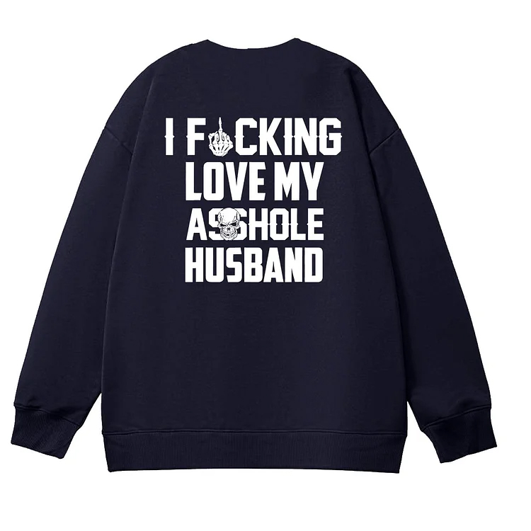 I Fucking Love My Asshole Husband Pattern 100% 300g Cotton Crew Neck Sweatshirt