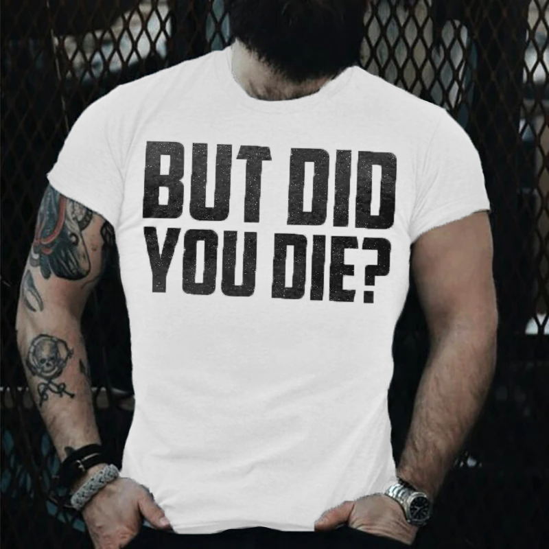 But Did You Die_ T-shirt
