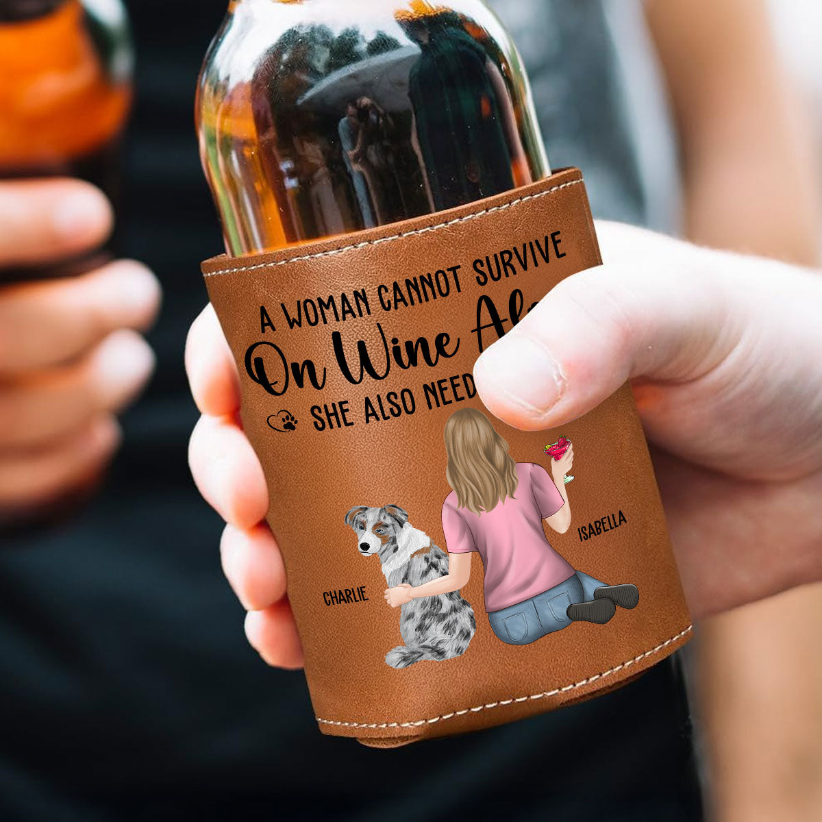A Woman Cannot Survive On Wine Alone Dog Mom -  Leather Can Cooler Holder