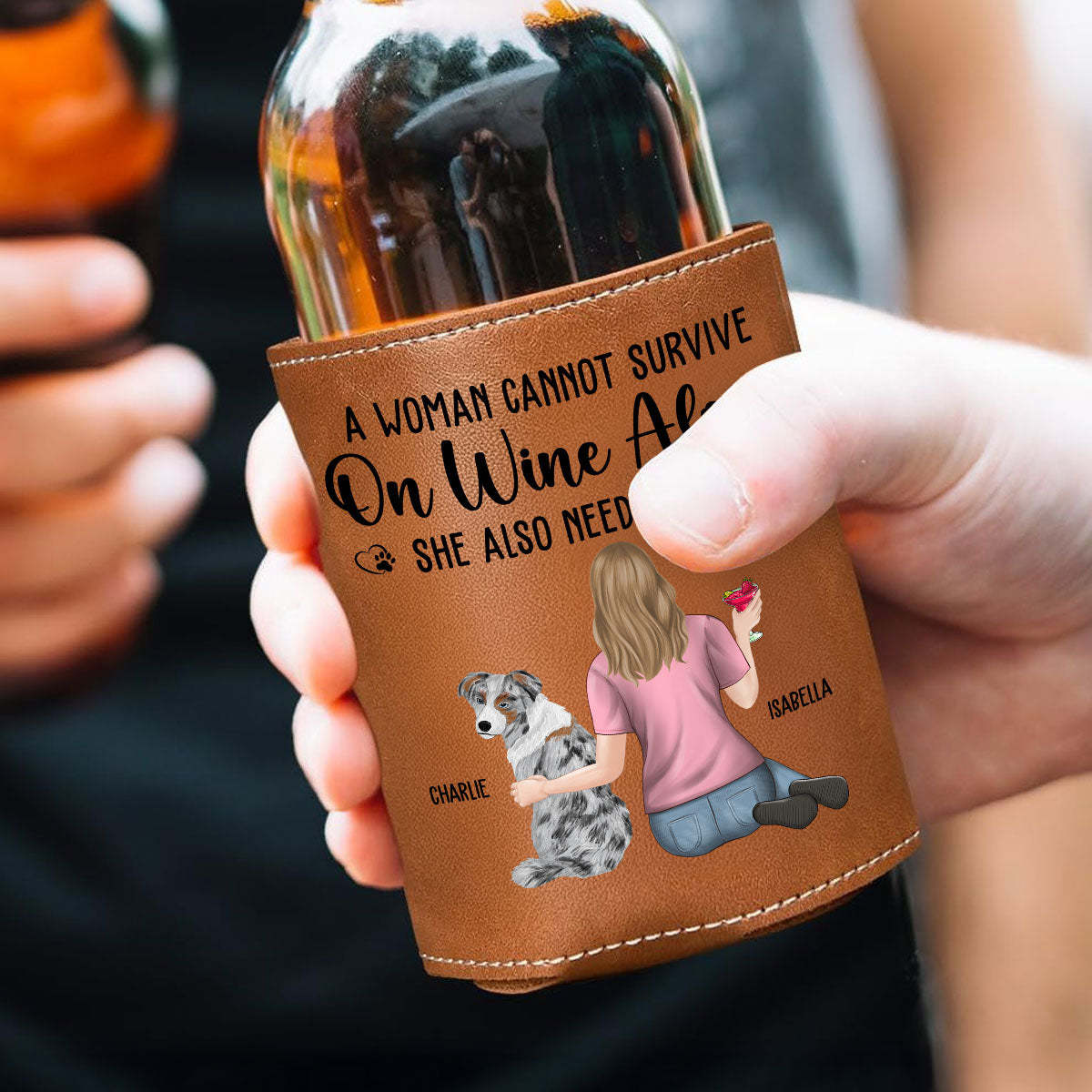 A Woman Cannot Survive On Wine Alone Dog Mom -  Leather Can Cooler Holder