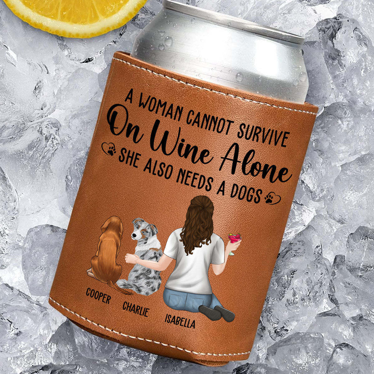 A Woman Cannot Survive On Wine Alone Dog Mom -  Leather Can Cooler Holder
