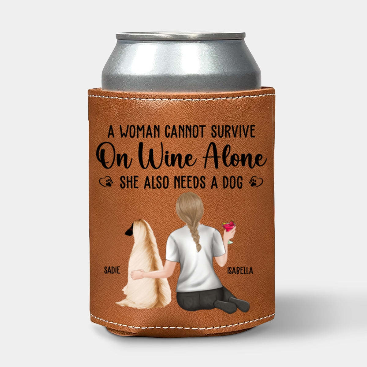A Woman Cannot Survive On Wine Alone Dog Mom -  Leather Can Cooler Holder