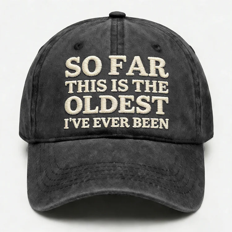So Far This Is The Oldest I've Ever Been Embroidery Cap