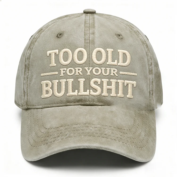 Too Old For Your Bullsh*t Embroidery Cap