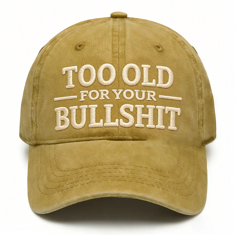 Too Old For Your Bullsh*t Embroidery Cap