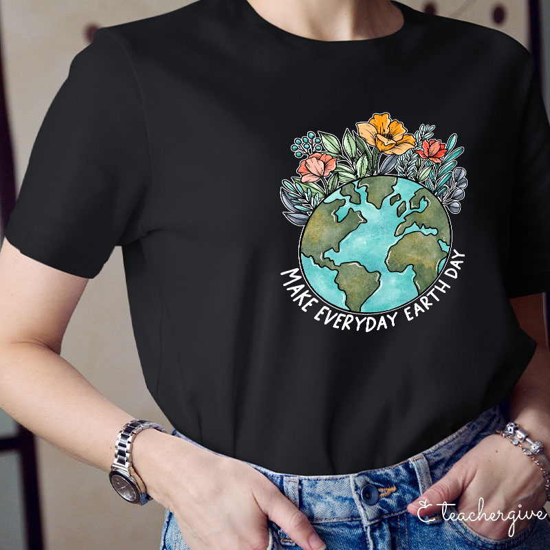 Make Everyday Earth Day Teacher T-Shirt