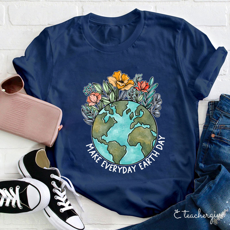 Make Everyday Earth Day Teacher T-Shirt