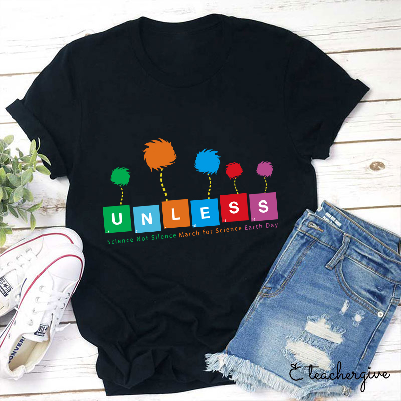 Unless Science Not Silence March For Science Earth Day Teacher T-Shirt