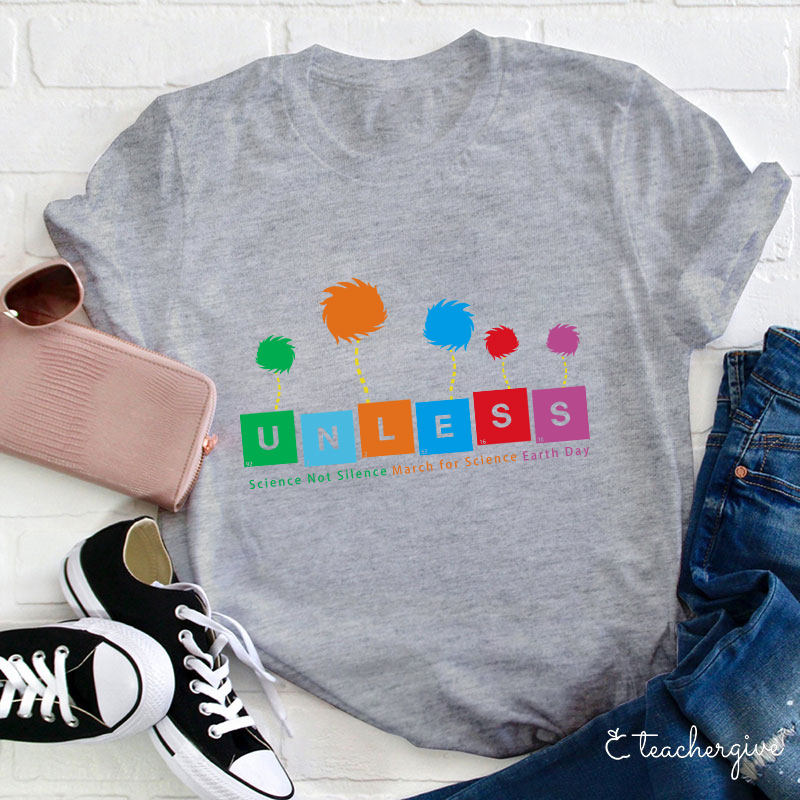 Unless Science Not Silence March For Science Earth Day Teacher T-Shirt