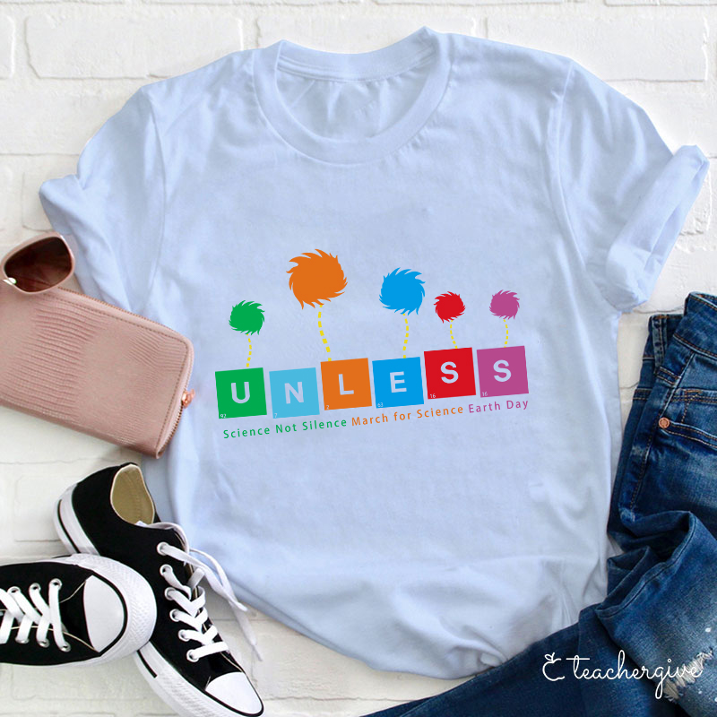 Unless Science Not Silence March For Science Earth Day Teacher T-Shirt