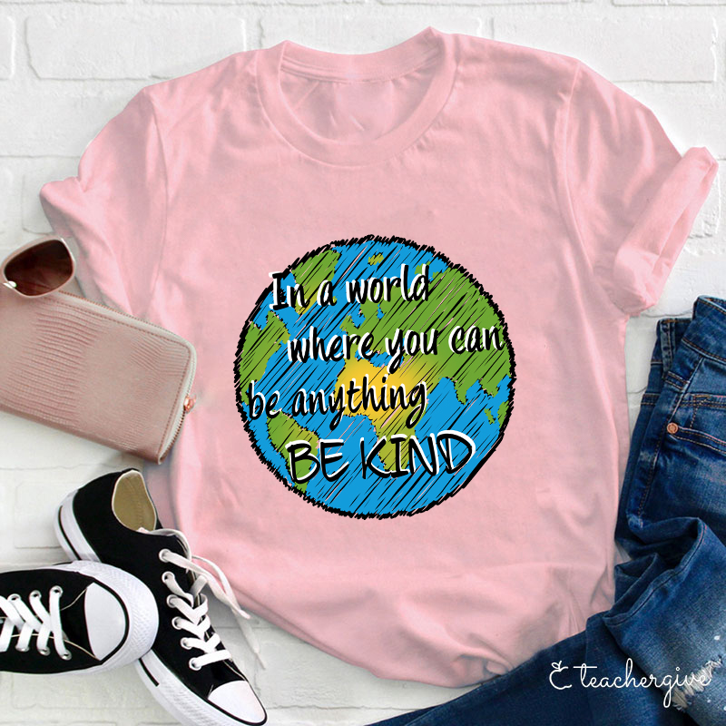 In A World Where You Can Be Anything Be Kind Teacher T-Shirt
