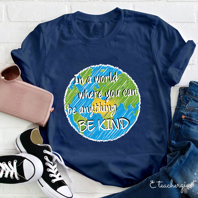 In A World Where You Can Be Anything Be Kind Teacher T-Shirt