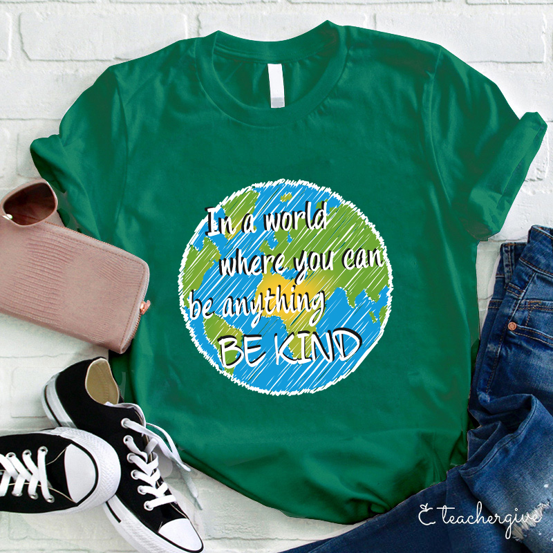 In A World Where You Can Be Anything Be Kind Teacher T-Shirt