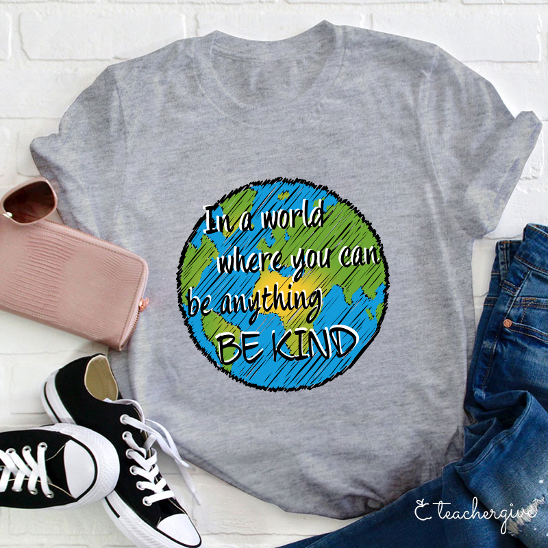 In A World Where You Can Be Anything Be Kind Teacher T-Shirt