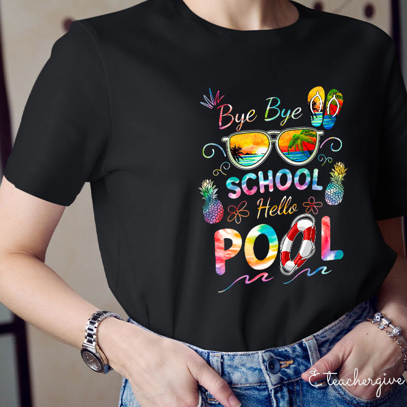 Bye Bye School Hello Pool Shirt Funny Teacher T-Shirt