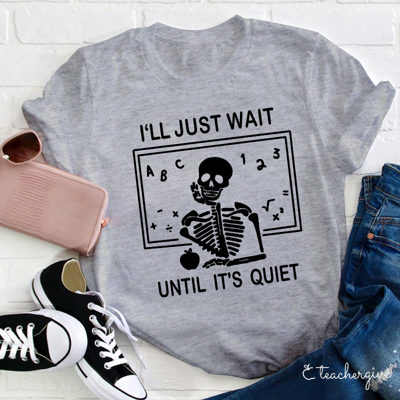 I'll Just Wait Until It's Quiet T-Shirt