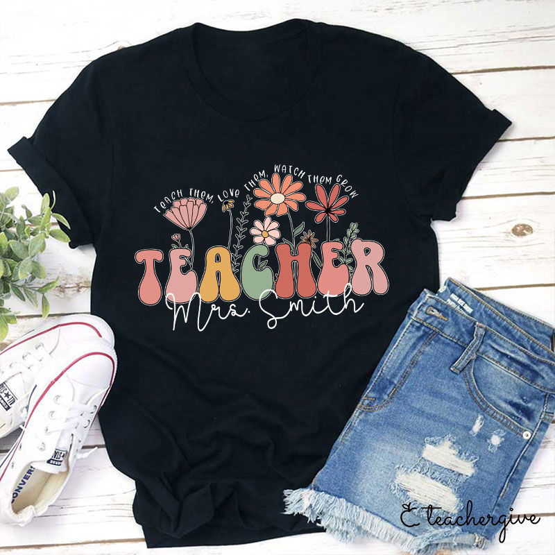 Personalized Teach Them Love Them Watch Them Grow Teacher T-Shirt