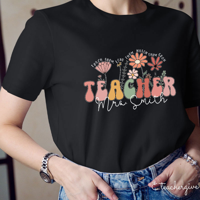 Personalized Teach Them Love Them Watch Them Grow Teacher T-Shirt