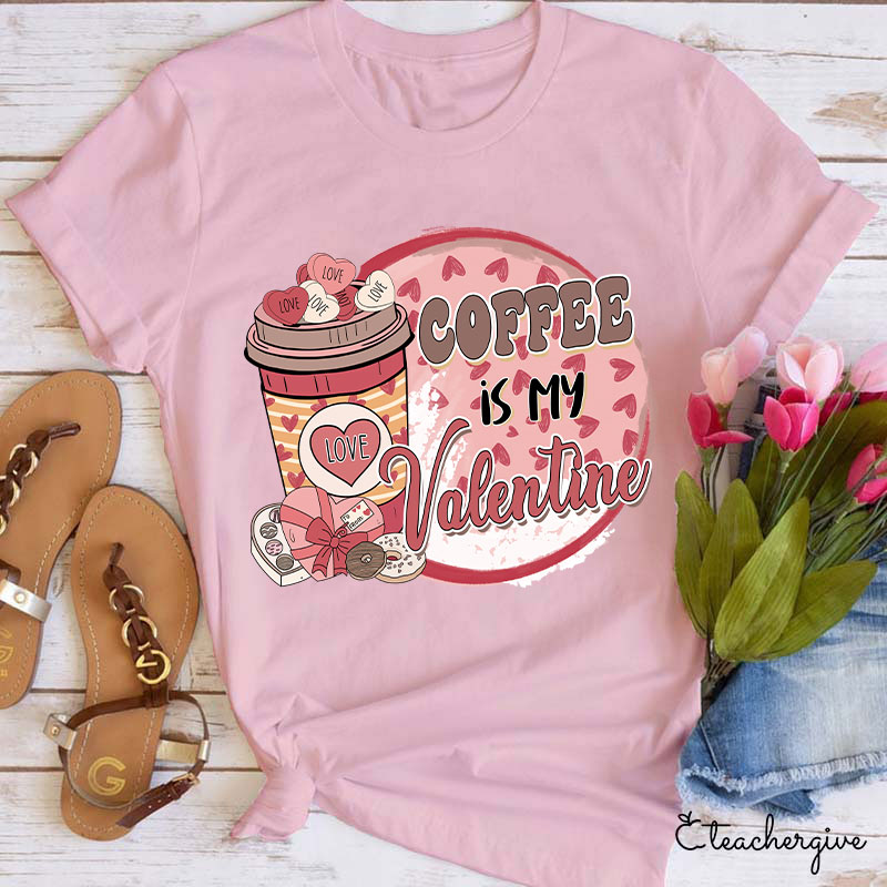 Coffee Is My Valentine Teacher T-Shirt