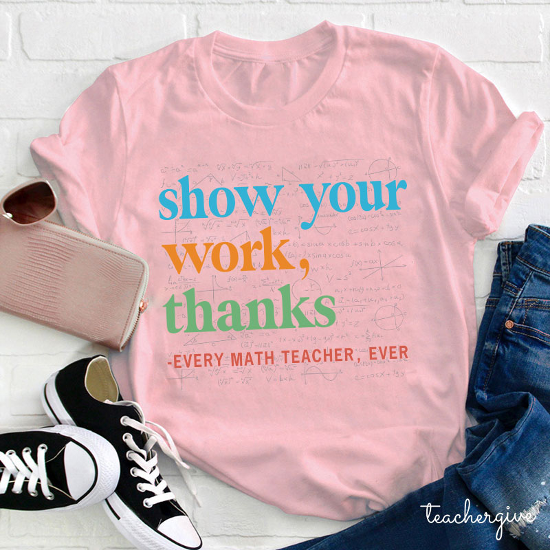 Show Your Work Thanks Teacher T-Shirt
