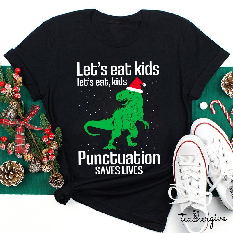 Let's Eat Kids Punctuation Saves Lives Teacher T-shirt