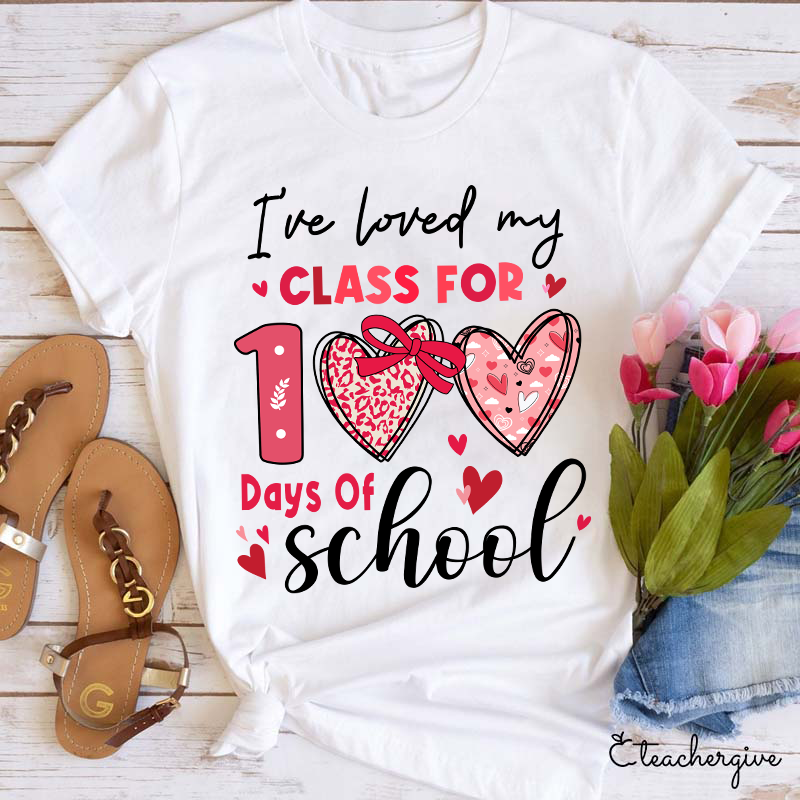 I've Loved My Class For 100 Days Of School Teacher T-Shirt
