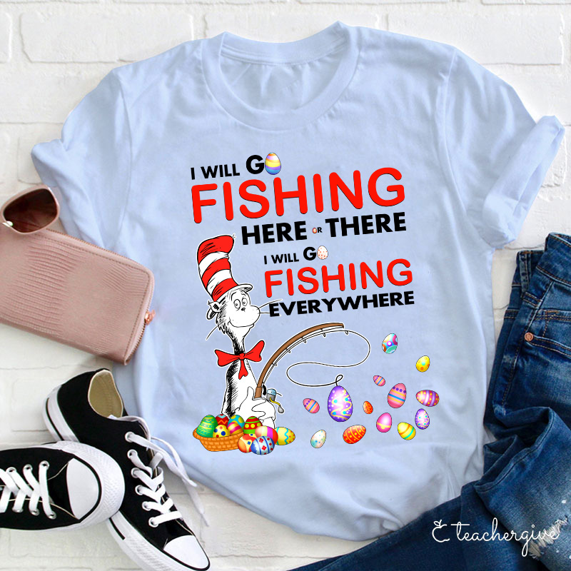 I Will Go Fishing Here And There Teacher T-Shirt