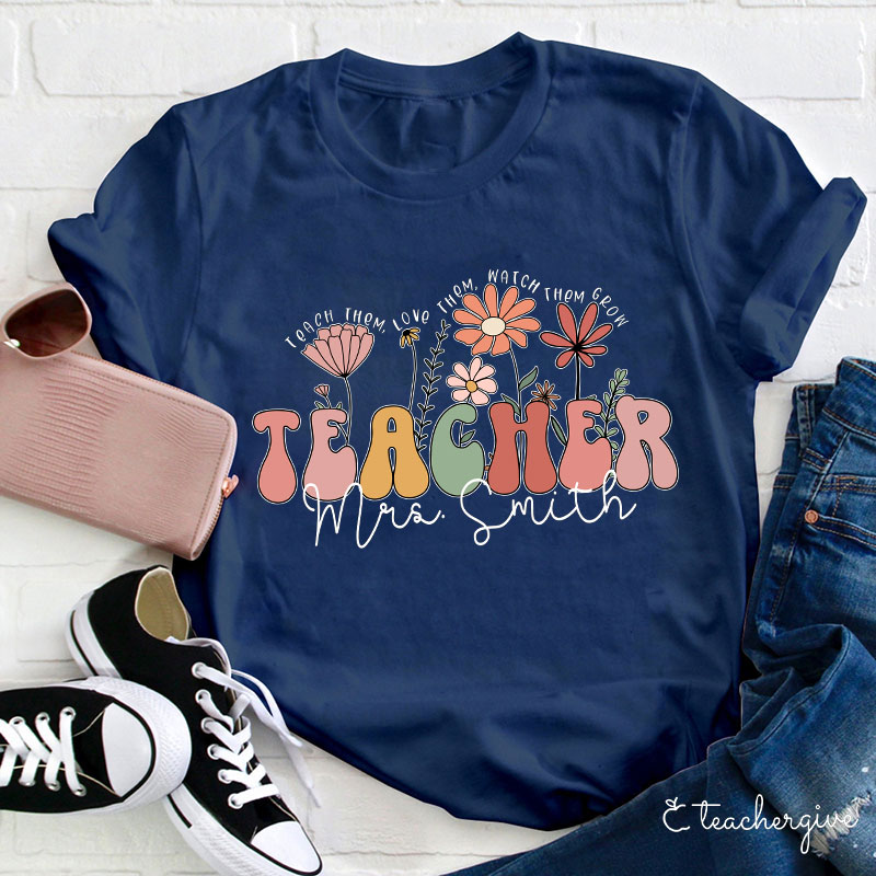 Personalized Teach Them Love Them Watch Them Grow Teacher T-Shirt