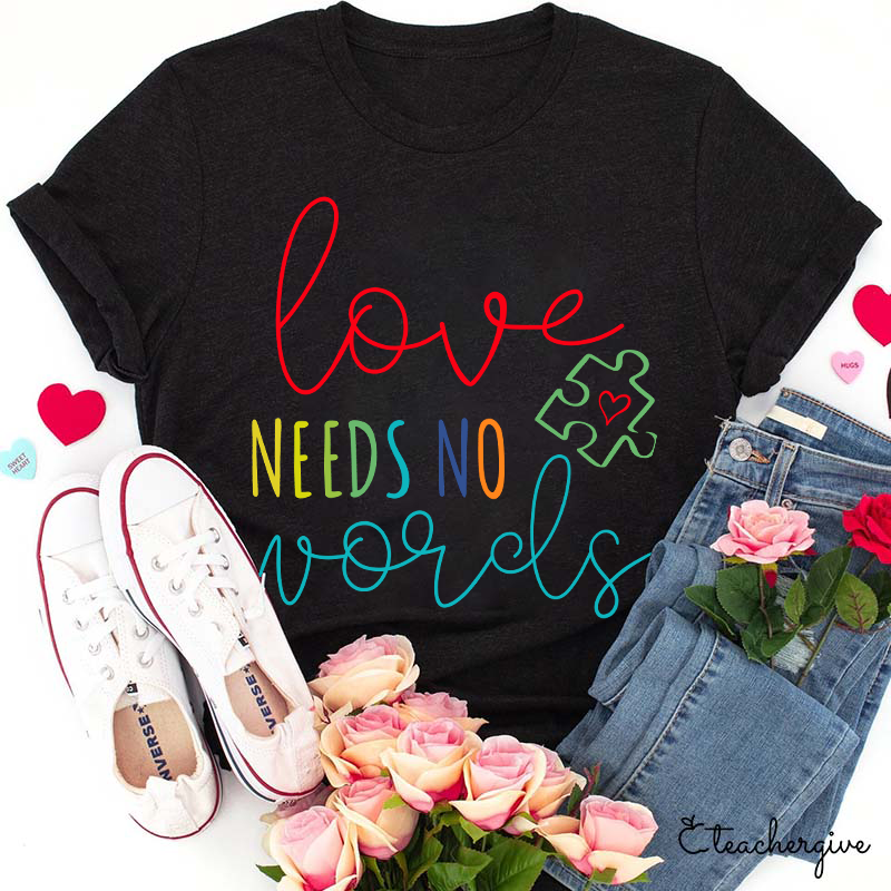 Love Needs No Words Teacher T-Shirt