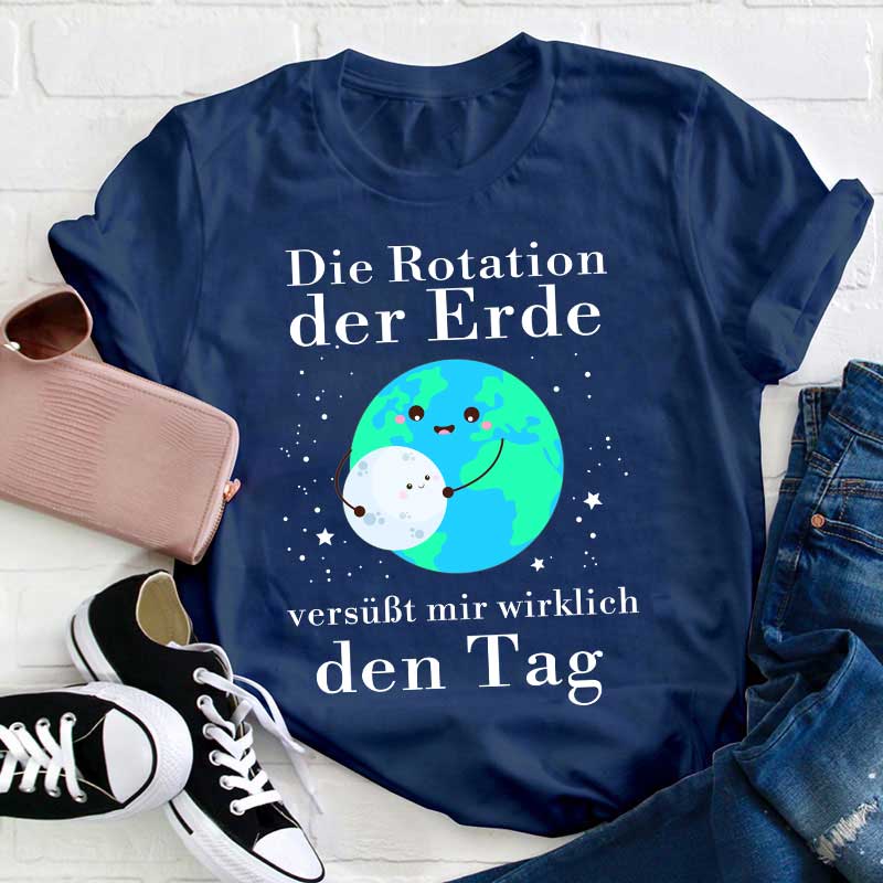 Die Rotation der Erde versüßt mir wirklich den Tag Lehrer T-Shirt