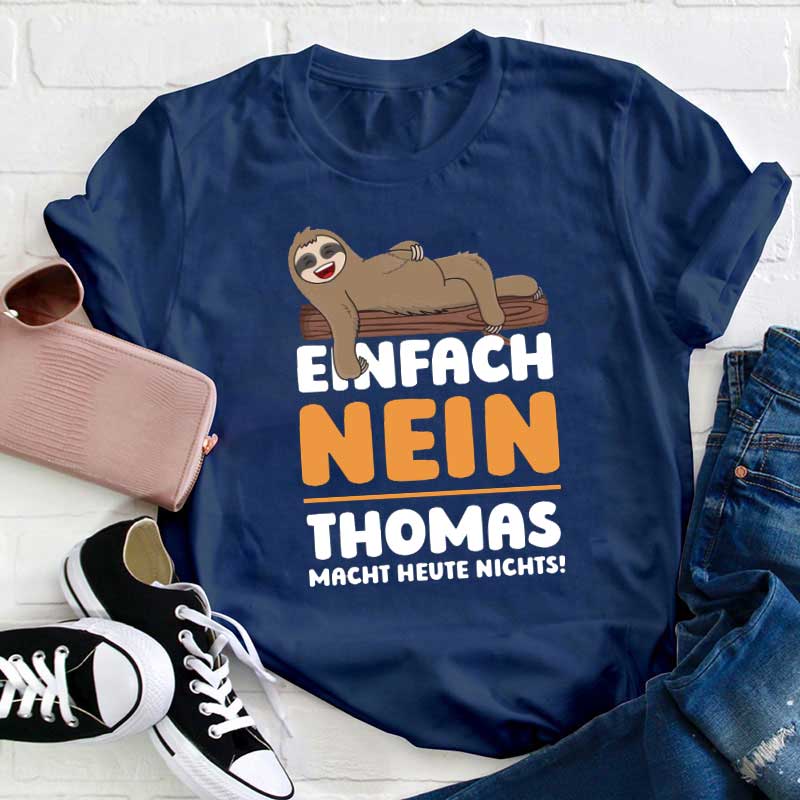 Personalisiert Name Einfach Nein macht heute nichts Lehrer T-Shirt