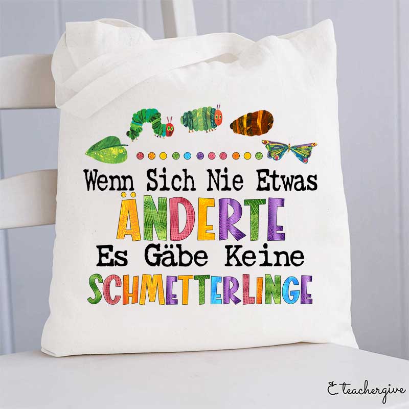 Wenn Sich Nie Etwas  Änderte  Es Gäbe Keine  Schmetterlinge Lehrer Tragetasche