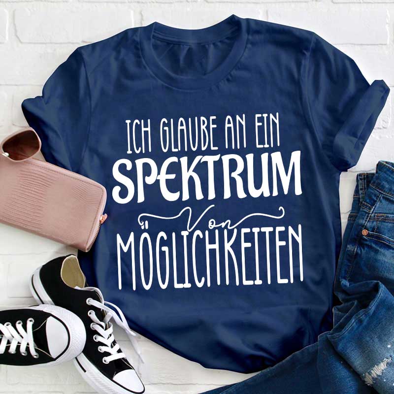 Ich glaube an ein Spektrum von Möglichkeiten Lehrer T-Shirt
