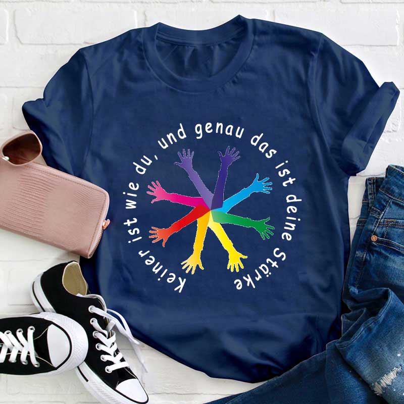Keiner ist wie du, und genau das ist deine Stärke Lehrer T-Shirt