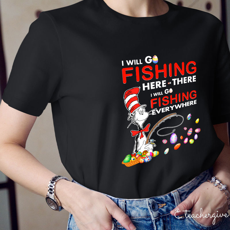 I Will Go Fishing Here And There Teacher T-Shirt