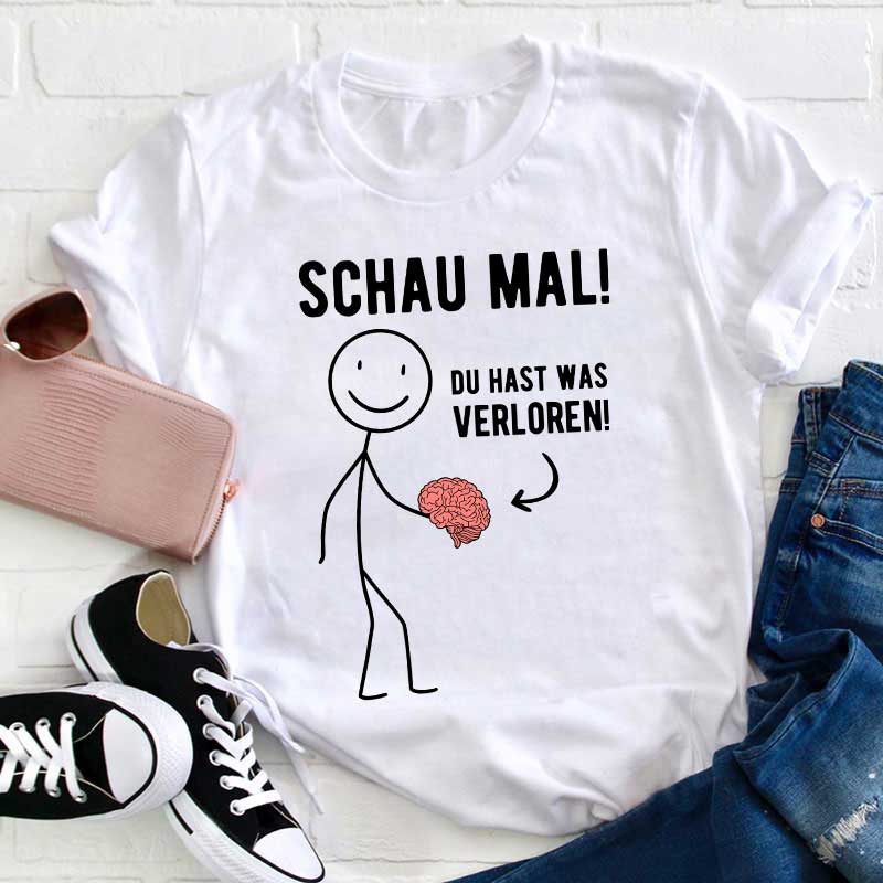 Schau Mal Du Hast Was Verloren Lehrer T-Shirt