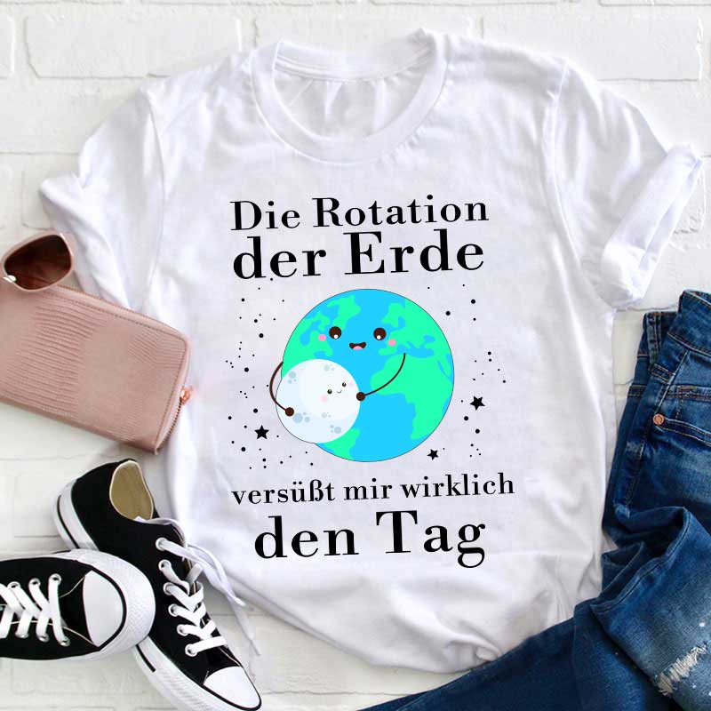 Die Rotation der Erde versüßt mir wirklich den Tag Lehrer T-Shirt
