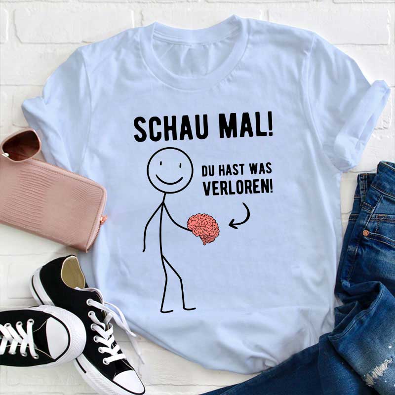 Schau Mal Du Hast Was Verloren Lehrer T-Shirt
