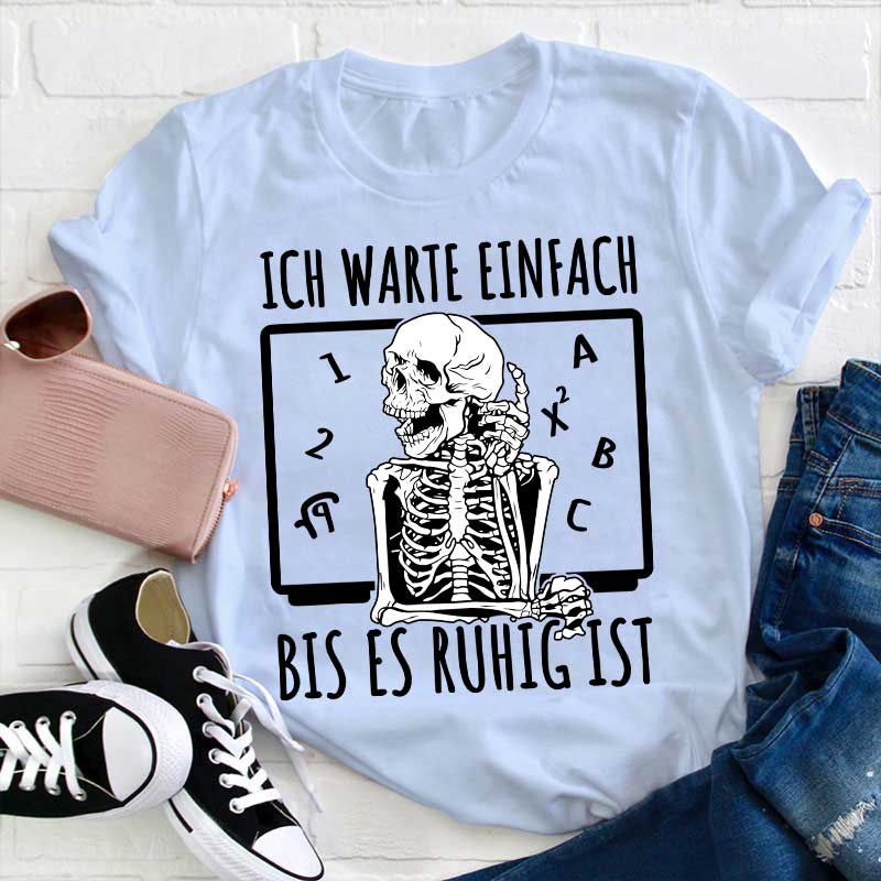 Ich warte einfach bis es ruhig ist Lehrer T-Shirt