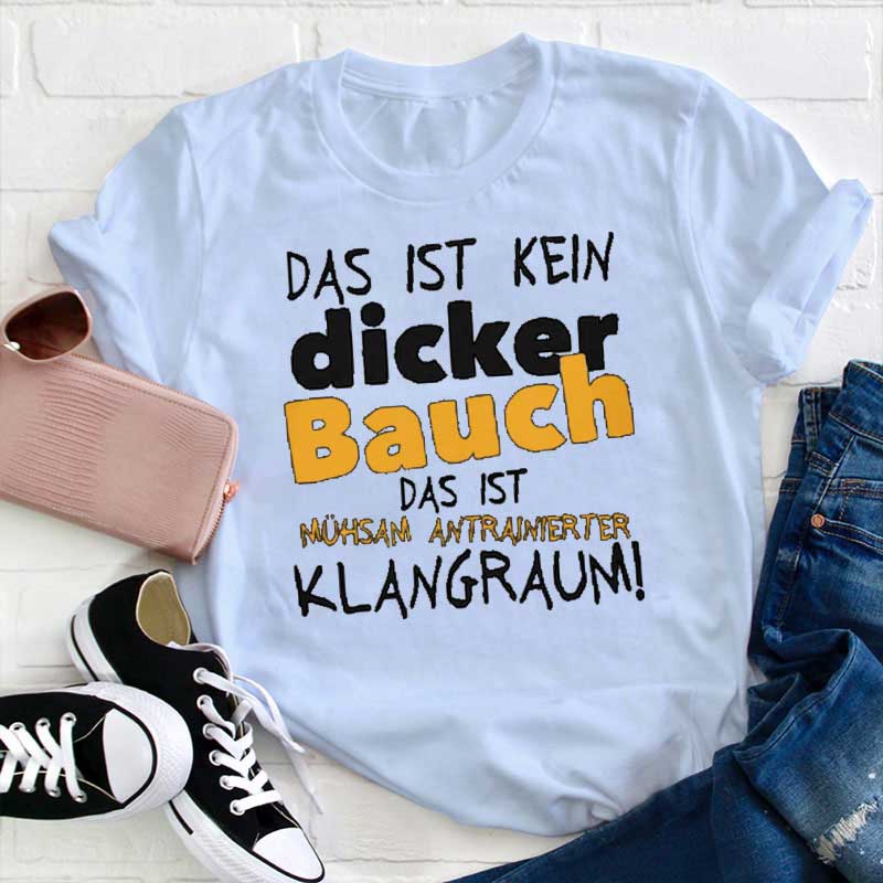 Das Ist Kein Dicker Bauch Das Ist Mühsam Antrainierter Klangraum Lehrer T-Shirt