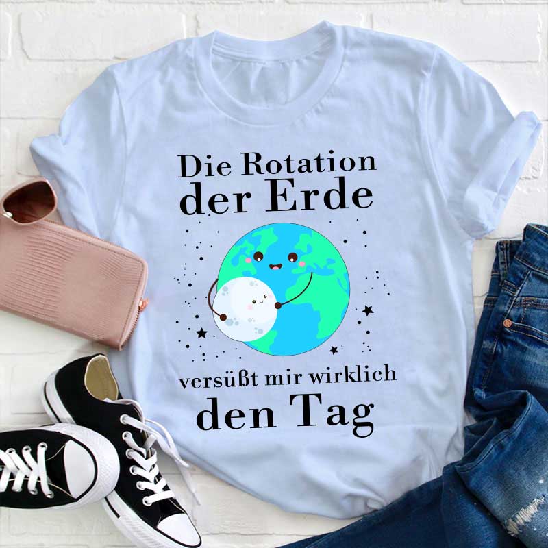 Die Rotation der Erde versüßt mir wirklich den Tag Lehrer T-Shirt