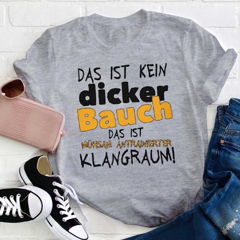 Das Ist Kein Dicker Bauch Das Ist Mühsam Antrainierter Klangraum Lehrer T-Shirt