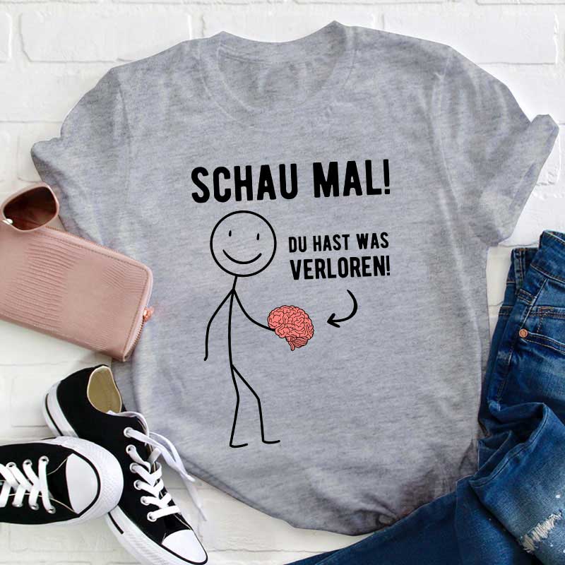 Schau Mal Du Hast Was Verloren Lehrer T-Shirt