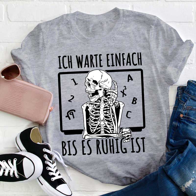Ich warte einfach bis es ruhig ist Lehrer T-Shirt